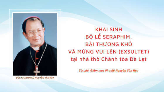 khai-sinh-bo-le-seraphim-bai-thuong-kho-va-mung-vui-len-exsultet