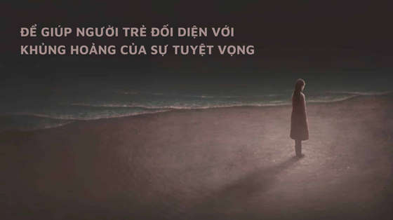 de-giup-nguoi-tre-doi-dien-voi-khung-hoang-cua-su-tuyet-vong